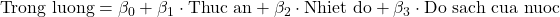 \text{Trong luong} = \beta_0 + \beta_1 \cdot \text{Thuc an} + \beta_2 \cdot \text{Nhiet do} + \beta_3 \cdot \text{Do sach cua nuoc}