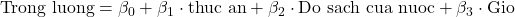 \text{Trong luong} = \beta_0 + \beta_1 \cdot \text{thuc an} + \beta_2 \cdot \text{Do sach cua nuoc} + \beta_3 \cdot \text{Gio}