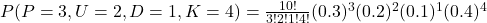 P(P = 3, U = 2, D= 1,K= 4) = \frac{10!}{3! 2! 1! 4!} (0.3)^3 (0.2)^2 (0.1)^1 (0.4)^4