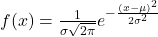 f(x) = \frac{1}{\sigma \sqrt{2\pi}} e^{-\frac{(x - \mu)^2}{2\sigma^2}}