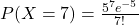 P(X = 7) = \frac{5^7 e^{-5}}{7!}