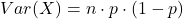 Var(X) = n \cdot p \cdot (1 - p)