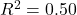 R^2 = 0.50